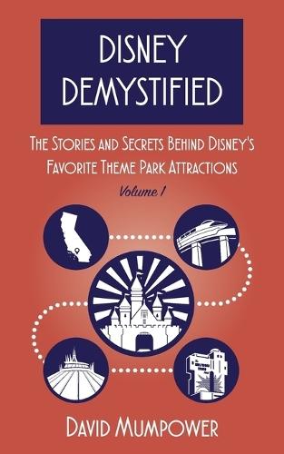 Disney Demystified: The Stories and Secrets Behind Disney's Favorite Theme Park Attractions Volume 1  by David Mumpower at Abbey's Bookshop, 
