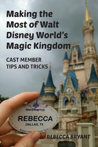 Making the Most of Walt Disney World's Magic Kingdom: Cast Member Tips and Tricks  by Rebecca Bryant at Abbey's Bookshop, 