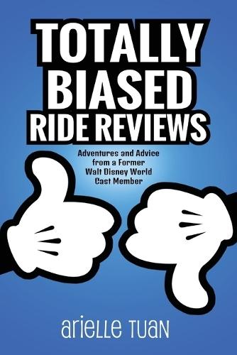 Totally Biased Ride Reviews: Adventures and Advice from a Former Walt Disney World Cast Member  by Arielle Tuan at Abbey's Bookshop, 