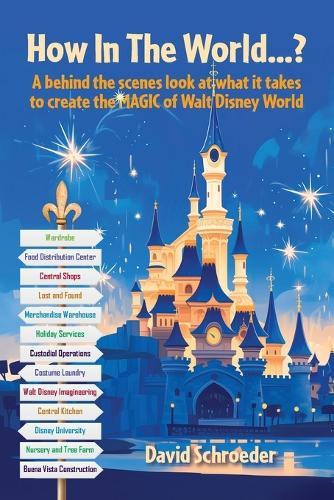 How In The World...? - A behind the scenes look at what it takes to create the MAGIC of Walt Disney World  by David Schroeder at Abbey's Bookshop, 