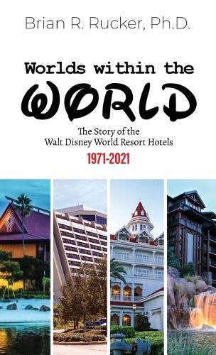 Worlds Within the World: The Story of the Walt Disney World Resort Hotels 1971-2021  by Brian R Rucker at Abbey's Bookshop, 