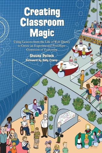 Creating Classroom Magic: Using Lessons from the Life of Walt Disney to Create an Experimental Prototype Classroom of Tomorrow  by Shauna Pollock at Abbey's Bookshop, 