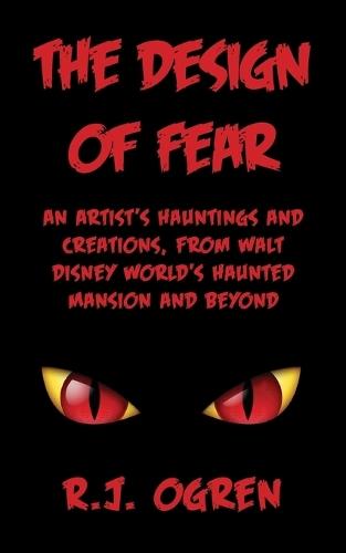 The Design of Fear: An Artist's Hauntings and Creations, from Walt Disney World's Haunted Mansion and Beyond  by R J Ogren at Abbey's Bookshop, 