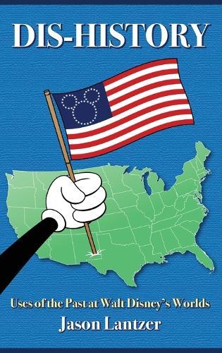 Dis-History: Uses of the Past at Walt Disney's Worlds  by Jason Lantzer at Abbey's Bookshop, 