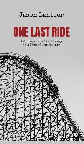 One Last Ride: A Journey into Dis-History in a Time of Uncertainty  by Jason S Lantzer at Abbey's Bookshop, 