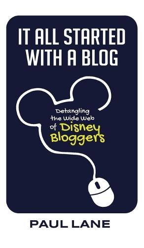 It All Started with a Blog: Detangling the Wide Web of Disney Bloggers  by Paul Lane at Abbey's Bookshop, 
