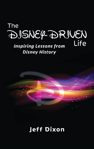 The Disney-Driven Life: Inspiring Lessons from Disney History  by Jeff Dixon at Abbey's Bookshop, 