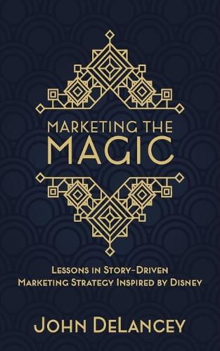 Marketing the Magic: Lessons in Story-Driven Marketing Strategy Inspired by Disney  by John Delancey at Abbey's Bookshop, 