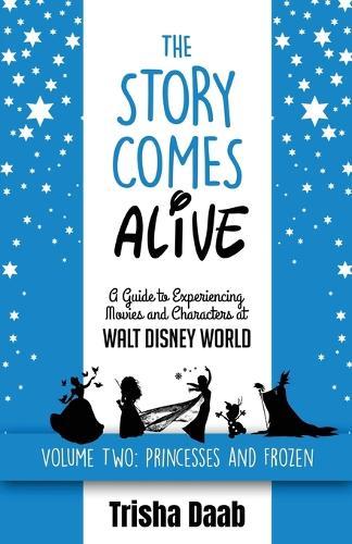 The Story Comes Alive [Volume Two: Disney Princesses and Frozen]: A Guide to Experiencing Movies and Characters at Walt Disney World  by Trisha Daab at Abbey's Bookshop, 