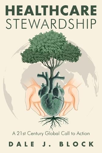 Healthcare Stewardship: A 21st Century Global Call to Action  by Dale J Block at Abbey's Bookshop, 