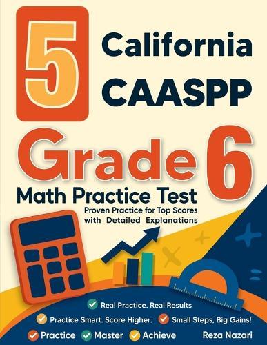 5 California CAASPP Grade 6 Math Practice Tests: Proven Practice for Top Scores with Detailed Explanations