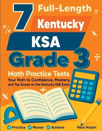 7 Full-Length Kentucky KSA Grade 3 Math Practice Tests: Your Path to Confidence, Mastery, and Top Scores on the Kentucky KSA Exam