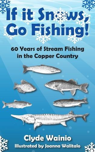 If It Snows, Go Fishing!: 60 Years of Stream Fishing in the Copper Country  by Clyde Wainio at Abbey's Bookshop, 