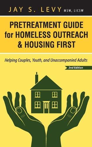 Pretreatment Guide for Homeless Outreach & Housing First: Helping Couples, Youth, and Unaccompanied Adults, 2nd Ed.  by Jay S Levy at Abbey's Bookshop, 