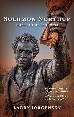 Solomon Northup -- Hope Out of Darkness: Commemorating ""12 Years a Slave""  by Larry Jorgensen at Abbey's Bookshop, 