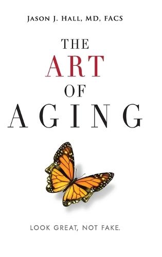 The Art Of Aging: Look Great, Not Fake  by Jason Hall at Abbey's Bookshop, 