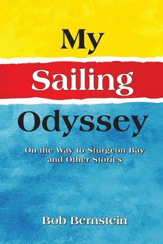 My Sailing Odyssey: On the Way to Sturgeon Bay and Other Stories  by Bob Bernstein at Abbey's Bookshop, 
