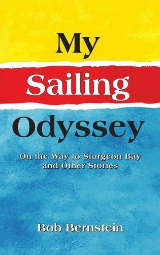 My Sailing Odyssey: On the Way to Sturgeon Bay and Other Stories  by Bob Bernstein at Abbey's Bookshop, 