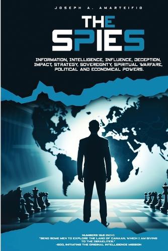 The Spies: Intelligence, Influence, Deception, Impact, Strategy, Sovereignty, Spiritual Warfare, Political and Economic Power of Kingdoms.