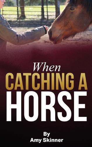 When Catching A Horse: Finding the heart of your horsemanship  by Amy Skinner at Abbey's Bookshop, 