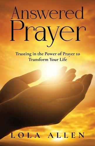 Answered Prayer: Trusting in the Power of Prayer to Transform Your Life  by Lola Allen at Abbey's Bookshop, 