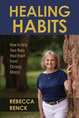 Healing Habits: How to Help Your Body Heal Itself from Chronic Illness  by Rebecca Renck at Abbey's Bookshop, 