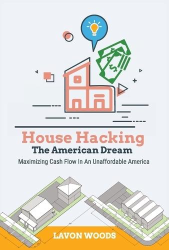 House Hacking The American Dream: Maximizing Cash Flow In An Unaffordable America  by Lavon Woods at Abbey's Bookshop, 