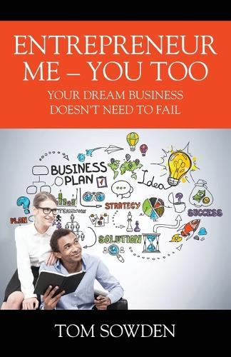 Entrepreneur Me - You Too: Your Dream Business Doesn't Need to Fail  by Tom Sowden at Abbey's Bookshop, 