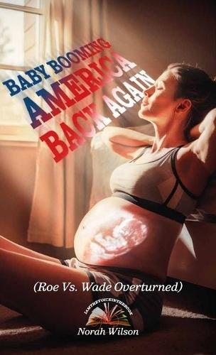 BABY BOOMING AMERICA BACK AGAIN, (Roe Vs. Wade Overturned)  by Norah Wilson at Abbey's Bookshop, 