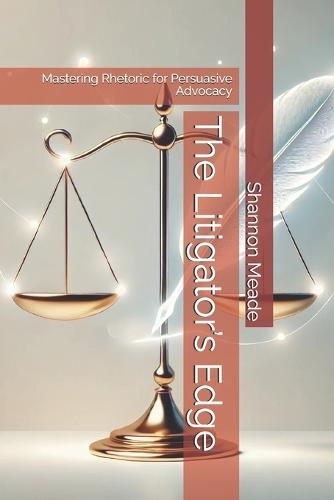 The Litigator's Edge: Mastering Rhetoric for Persuasive Advocacy  by Shannon J Meade at Abbey's Bookshop, 