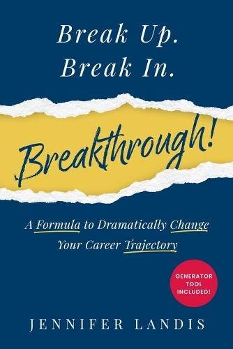 Break Up. Break In. Breakthrough!: A Formula to Dramatically Change Your Career Trajectory  by Jennifer Landis at Abbey's Bookshop, 