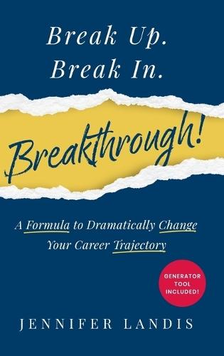 Break Up. Break In. Breakthrough!: A Formula to Dramatically Change Your Career Trajectory  by Jennifer Landis at Abbey's Bookshop, 