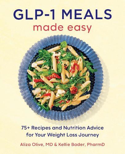 GLP-1 Meals Made Easy: The High Protein Diet Cookbook with 75+ Recipes and Nutrition Advice for Your Weight Loss Journey  by Aliza Olive at Abbey's Bookshop, 
