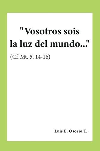 Vosotros sois la luz del mundo..."" (Cf. Mt. 5, 14-16)  by Luis E Osorio T at Abbey's Bookshop, 