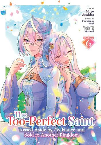 The Too-Perfect Saint: Tossed Aside by My Fiancé and Sold to Another Kingdom (Manga) Vol. 6  by Fuyutsuki Koki at Abbey's Bookshop, 