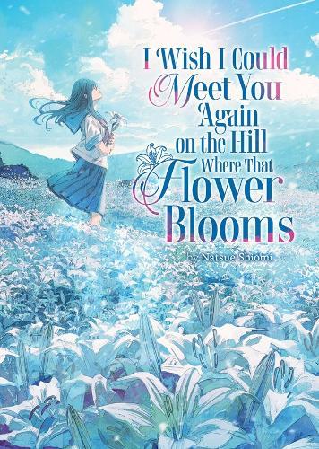 I Wish I Could Meet You Again on the Hill Where That Flower Blooms (Light Novel)  by Natsue Shiomi at Abbey's Bookshop, 