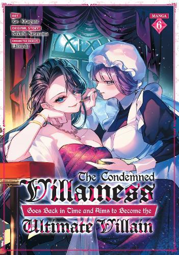 The Condemned Villainess Goes Back in Time and Aims to Become the Ultimate Villain (Manga) Vol. 6  by Bakufu Narayama at Abbey's Bookshop, 