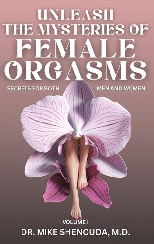 Unleash the Mysteries of Female Orgasms: Your intimacy treasure guide for mind blowing orgasms you wish you knew sooner  by Dr Mike Shenouda at Abbey's Bookshop, 