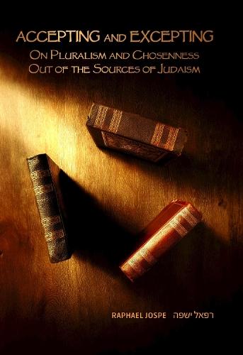 Accepting and Excepting: On Pluralism and Chosenness out of the Sources of Judaism  by Raphael Jospe at Abbey's Bookshop, 