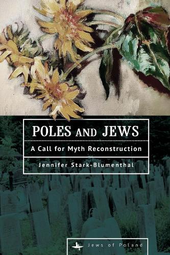 Poles and Jews: A Call for Myth Reconstruction  by Jennifer Stark-Blumenthal at Abbey's Bookshop, 
