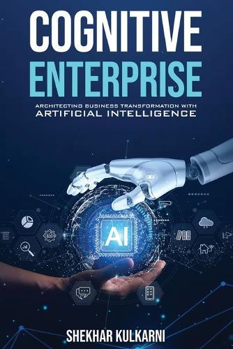 Cognitive Enterprise: Architecting Business Transformation with Artificial Intelligence  by Shekhar Kulkarni at Abbey's Bookshop, 