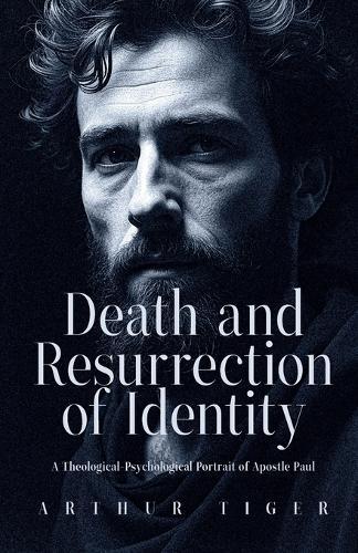 Death and Resurrection of Identity: A Theological-Psychological Portrait of Apostle Paul  by Arthur Tiger at Abbey's Bookshop, 