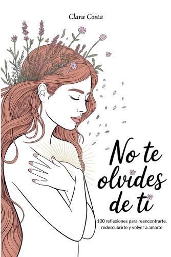 No Te Olvides de Ti: 100 reflexiones para reencontrarte, redescubrirte y volver a amarte  by Clara Costa at Abbey's Bookshop, 