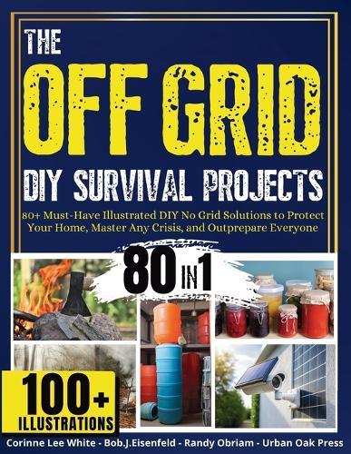 The OFF GRID DIY Survival Projects: 80+ Must-Have Illustrated No Grid Solutions To Protect Your Home, Master Any Crisis, And Outprepare Everyone  by Urban Oak Press at Abbey's Bookshop, 