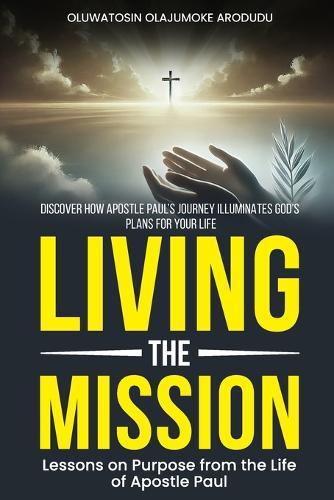 Living the Mission: Discover how Apostle Paul's Journey Illuminates God's Plan for your Life  by Oluwatosin Olajumoke Arodudu at Abbey's Bookshop, 