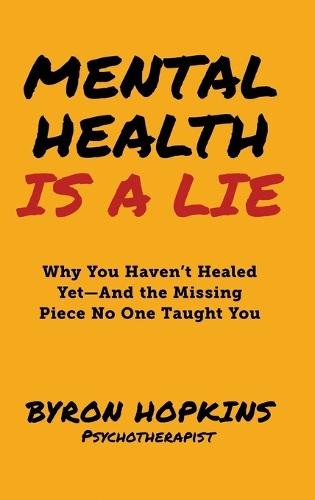 Mental Health Is a Lie: Why You Haven't Healed Yet-And the Missing Piece No One Taught You  by Byron Hopkins at Abbey's Bookshop, 