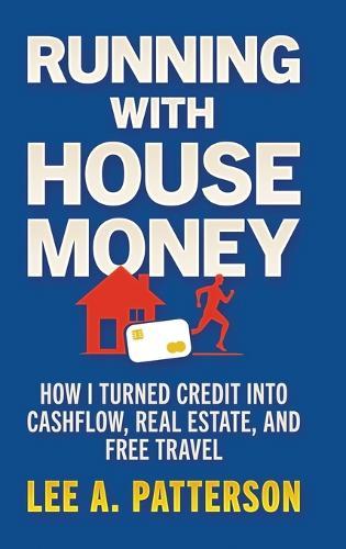 Running with House Money: How I Turned Credit into Cashflow, Real Estate, and Free Travel  by Lee A Patterson at Abbey's Bookshop, 