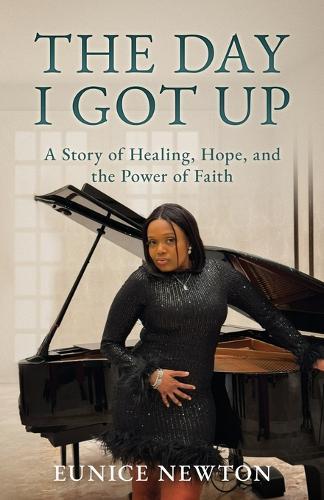 The Day I Got Up: A Story of Healing, Hope, and the Power of Faith