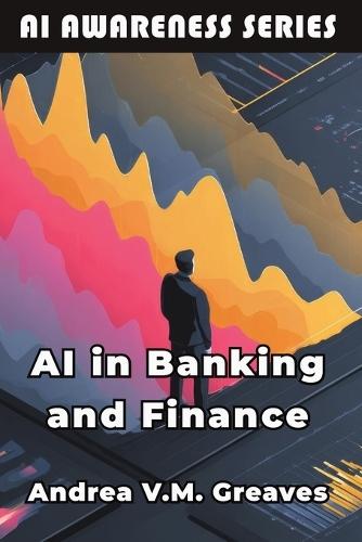 AI in Banking and Finance: Understanding the Impact of AI on the Financial Sector  by Andrea V M Greaves at Abbey's Bookshop, 