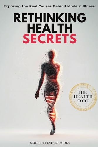 Rethinking Health Secrets Book: Exposing the Real Causes of Modern Illness and the Protocols to Reset Your Health Naturally  by Moonlit Feather Books at Abbey's Bookshop, 
